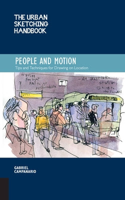 The Urban Sketching Handbook People and Motion: Tips and Techniques for Drawing on Location by Campanario, Gabriel