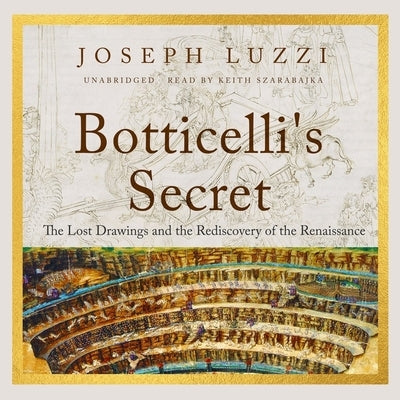 Botticelli's Secret: The Lost Drawings and the Rediscovery of the Renaissance by Luzzi, Joseph