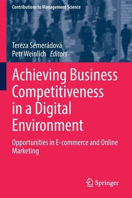 Achieving Business Competitiveness in a Digital Environment: Opportunities in E-Commerce and Online Marketing by Semer&#225;dov&#225;, Tereza