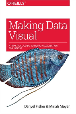 Making Data Visual: A Practical Guide to Using Visualization for Insight by Fisher, Danyel