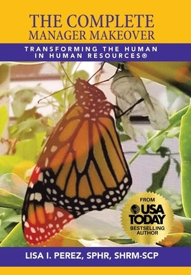 The Complete Manager Makeover: Transforming the Human in Human Resources(R) by Perez Sphr Shrm-Scp, Lisa I.