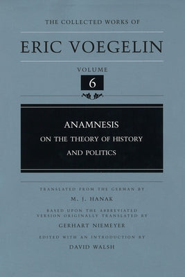 Anamnesis, Volume 6: On the Theory of History and Politics by Voegelin, Eric