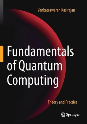 Fundamentals of Quantum Computing: Theory and Practice by Kasirajan, Venkateswaran