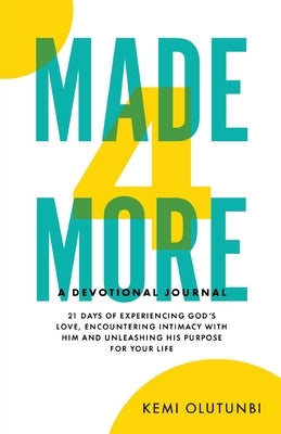 Made4More - A Devotional Journal: 21 Days Of Experiencing God's Love, Encountering Intimacy With Him And Unleashing His Purpose For Your Life by Olutunbi, Kemi