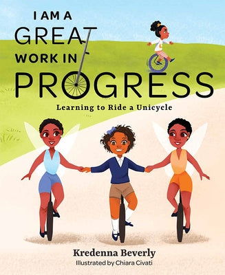 I Am a Great Work in Progress: Learning to Ride a Unicycle by Beverly, Kredenna