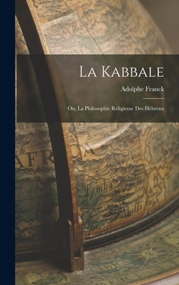 La Kabbale: Ou, La Philosophie Religieuse Des Hébreux by Franck, Adolphe