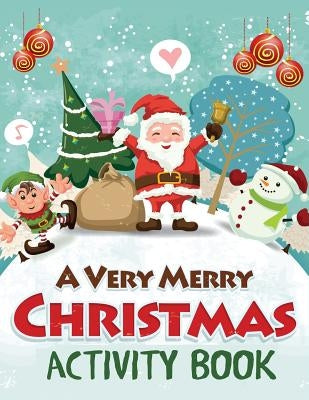 A Very Merry Christmas Activity Book: Mazes, Dot to Dot Puzzles, Word Search, Color by Number, Coloring Pages, and More by Blue Wave Press