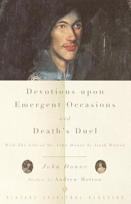 Devotions Upon Emergent Occasions and Death's Duel: With the Life of Dr. John Donne by Izaak Walton by Donne, John