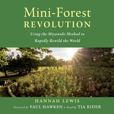 Mini-Forest Revolution: Using the Miyawaki Method to Rapidly Rewild the World by 