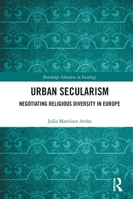 Urban Secularism: Negotiating Religious Diversity in Europe by Mart&#237;nez-Ari&#241;o, Julia