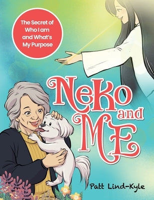 Neko and Me: The Secret of Who I am and What's My Purpose by Lind-Kyle, Patt M.