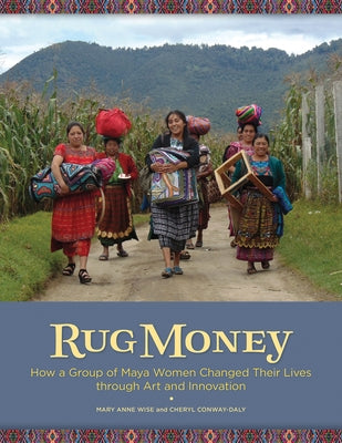 Rug Money: How a Group of Maya Women Changed Their Lives Through Art and Innovation by Coca, Joe