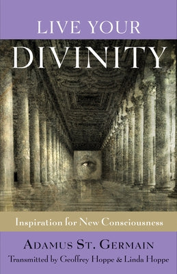 Live Your Divinity: Inspiration for New Consciousness by Saint-Germain, Adamus