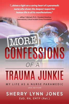 More Confessions of a Trauma Junkie: My Life as a Nurse Paramedic, 2nd Ed. by Jones, Sherry Lynn