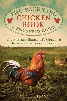 The Backyard Chicken Book: A Beginner's Guide by Schwanz, H. Lee