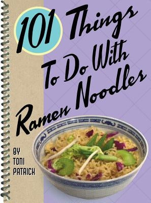 101 Things to Do with Ramen Noodles by Patrick, Toni