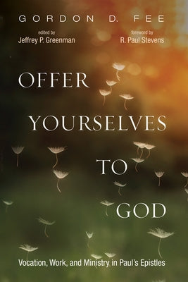 Offer Yourselves to God: Vocation, Work, and Ministry in Paul's Epistles by Fee, Gordon D.