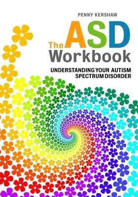 The ASD Workbook: Understanding Your Autism Spectrum Disorder by Kershaw, Penny