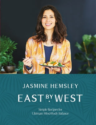 East by West: Simple Recipes for Ultimate Mind-Body Balance by Hemsley, Jasmine