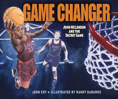 Game Changer: John McLendon and the Secret Game by Coy, John