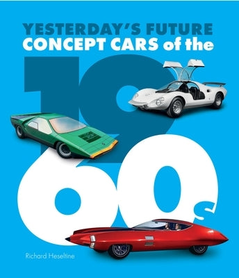 Concept Cars of the 1960s: Yesterday's Future by Heseltine, Richard