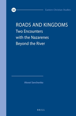 Roads and Kingdoms: Two Encounters with the Nazarenes Beyond the River by Savchenko, Alexei