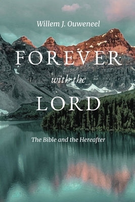 Forever with the Lord: The Bible and the Hereafter by Ouweneel, Willem J.