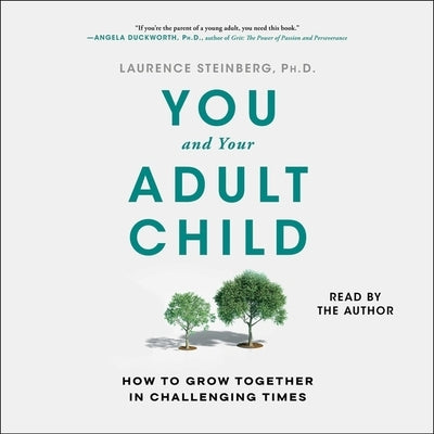 You and Your Adult Child: How to Grow Together in Challenging Times by Steinberg, Laurence