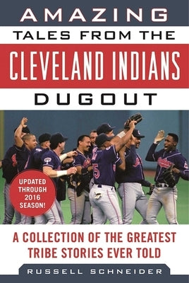 Amazing Tales from the Cleveland Indians Dugout: A Collection of the Greatest Tribe Stories Ever Told by Schneider, Russell