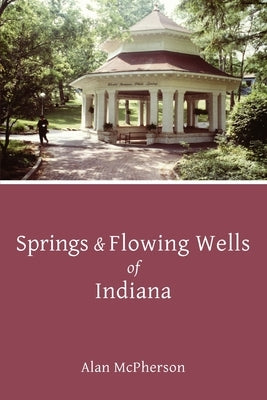 Springs & Flowing Wells of Indiana by McPherson, Alan