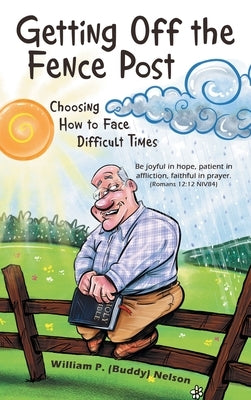 Getting off the Fence Post: Choosing How to Face Difficult Times by Nelson, William P.