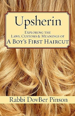 Upsherin: Exploring the Laws, Customs & Meanings of a Boy's First Haircut by Pinson, Dovber