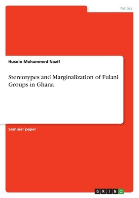 Stereotypes and Marginalization of Fulani Groups in Ghana by Mohammed Nazif, Husein