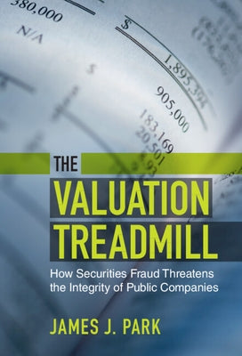 The Valuation Treadmill: How Securities Fraud Threatens the Integrity of Public Companies by Park, James J.