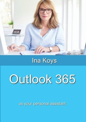 Outlook 365: as your personal assistant by Koys, Ina