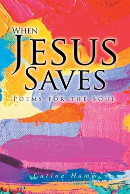 When Jesus Saves: Poems for the Soul by Hamm, Catina