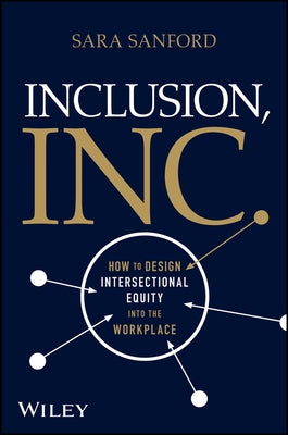 Inclusion, Inc.: How to Design Intersectional Equity Into the Workplace by Sanford, Sara