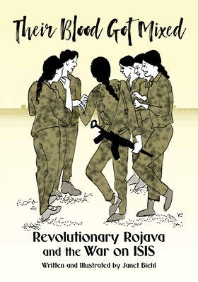 Their Blood Got Mixed: Revolutionary Rojava and the War on Isis by Biehl, Janet