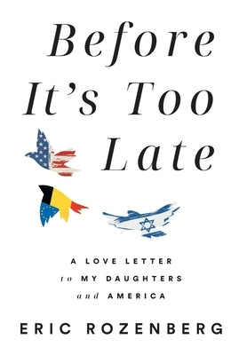 Before It's Too Late: A Love Letter to My Daughters and America by Rozenberg, Eric