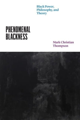 Phenomenal Blackness: Black Power, Philosophy, and Theory by Thompson, Mark Christian