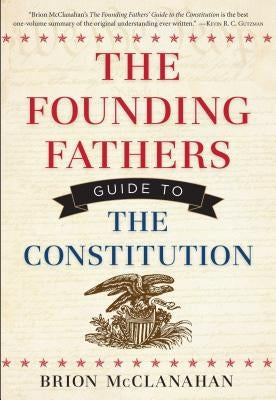 The Founding Fathers' Guide to the Constitution by McClanahan, Brion