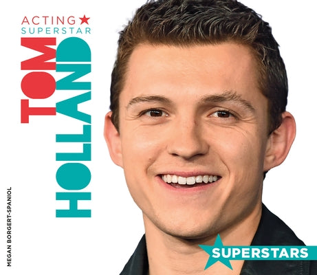 Tom Holland: Acting Superstar by Borgert-Spaniol, Megan