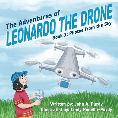 The Adventures of Leonardo the Drone: Book 1: Photos from the Sky by Purdy, John A.