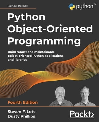 Python Object-Oriented Programming - Fourth Edition: Build robust and maintainable object-oriented Python applications and libraries by Lott, Steven F.