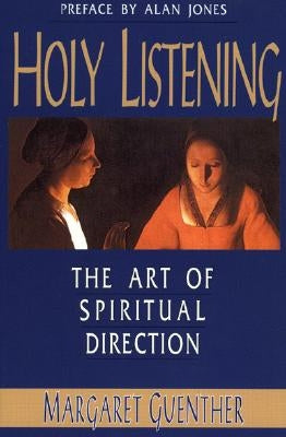 Holy Listening: The Art of Spiritual Direction by Guenther, Margaret