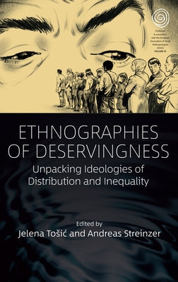 Ethnographies of Deservingness: Unpacking Ideologies of Distribution and Inequality by Tosic, Jelena