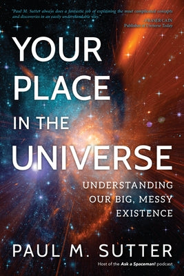 Your Place in the Universe: Understanding Our Big, Messy Existence by Sutter, Paul M.