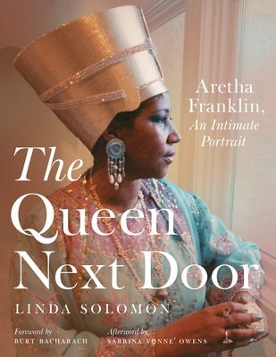 The Queen Next Door: Aretha Franklin, an Intimate Portrait by Solomon, Linda