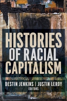 Histories of Racial Capitalism by Leroy, Justin