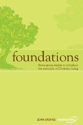 Foundations: Seven group studies to introduce the essentials of Christian living by Groves, John